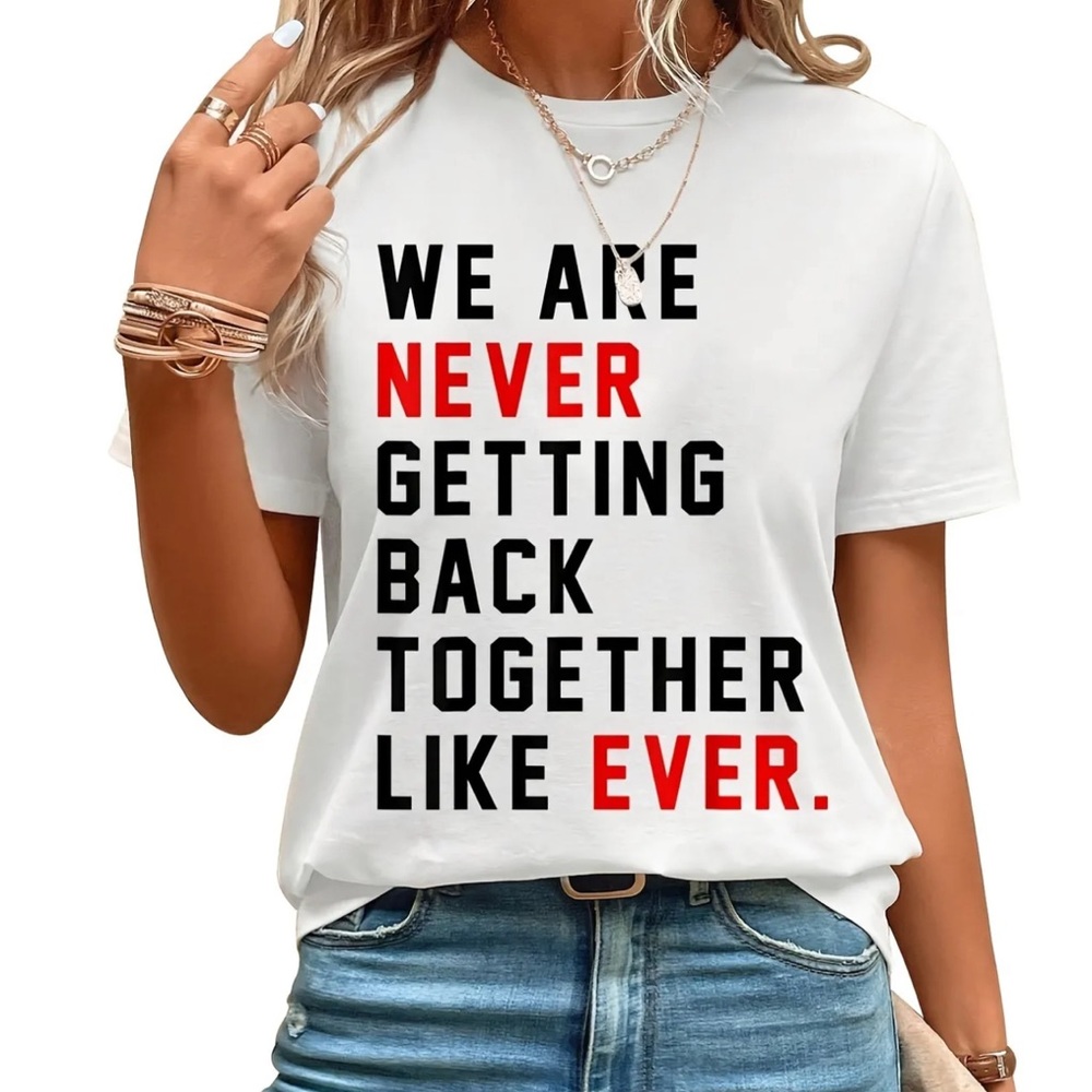 NEW! We Are Never Getting Back Together Like Ever Taylor Swift T-Shirt Tee